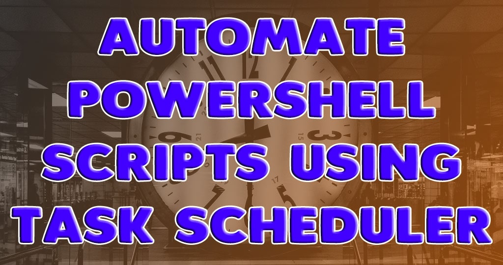 How to Schedule PowerShell Script Using Task Scheduler
