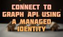 Connect to Graph API using a Managed Identity in an Automation Runbook - Feat